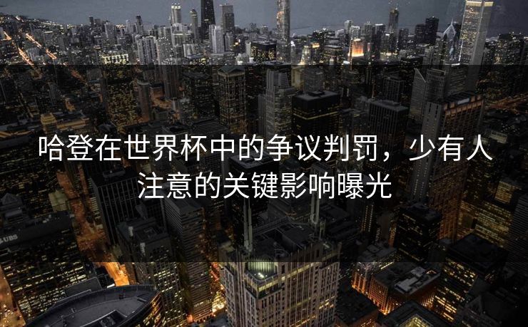哈登在世界杯中的争议判罚,少有人注意的关键影响曝光 哈登在世界杯中的争议判罚,少有人注意的关键影响曝光